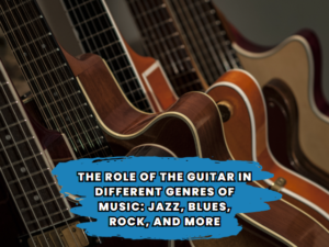 The role of the guitar in different genres of music: jazz, blues, rock, and more