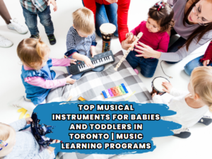 Top Musical Instruments for Babies and Toddlers in Toronto | Music Learning Programs