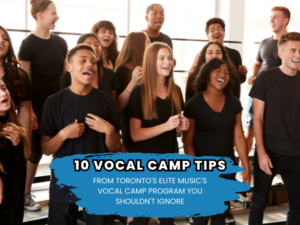 10 Vocal Camp Tips from Toronto's Elite Music's Vocal Camp Program You Shouldn't Ignore