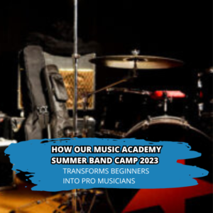 How Our MUSIC ACADEMY SUMMER BAND CAMP 2023 Transforms Beginners Into Pro Musicians