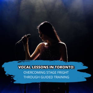 Vocal Lessons In Toronto: Overcoming Stage Fright Through Guided Training