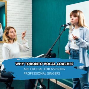 Why Toronto Vocal Coaches Are Crucial For Aspiring Professional Singers