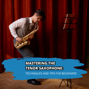 Mastering the Tenor Saxophone: Techniques and Tips for Beginners