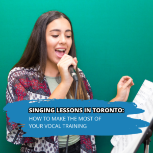 Singing Lessons in Toronto: How to Make the Most of Your Vocal Training