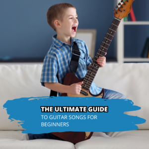 The Ultimate Guide to Guitar Songs for Beginners