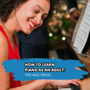 How to Learn Piano as an Adult: Tips and Tricks