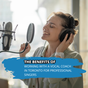 The Benefits of Working with a Vocal Coach in Toronto for Professional Singers