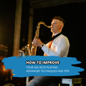 How to Improve Your Sax Alto Playing Advanced Techniques and Tips