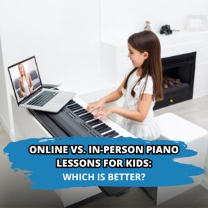 Online vs. In-Person Piano Lessons for Kids: Which is Better?