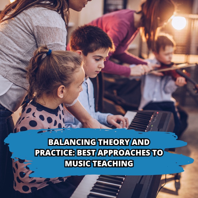 Balancing Theory and Practice: Best Approaches to Music Teaching