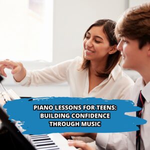 Piano Lessons for Teens: Building Confidence Through Music