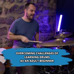 Overcoming Challenges of Learning Drums as an Adult Beginner