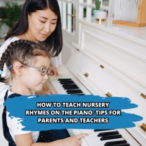 How to Teach Nursery Rhymes on the Piano: Tips for Parents and Teachers