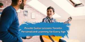 Private Guitar Lessons Toronto: Personalized Learning for Every Age
