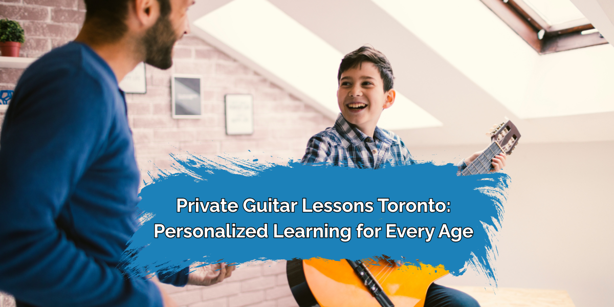 Private Guitar Lessons Toronto: Personalized Learning for Every Age