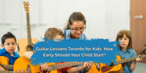 Guitar Lessons Toronto for Kids: How Early Should Your Child Start?