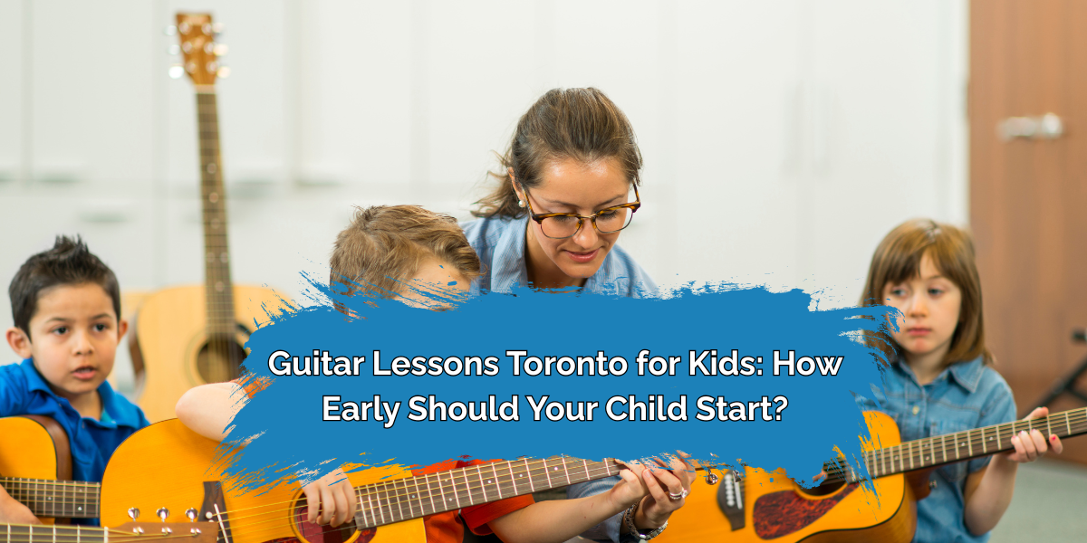 Guitar Lessons Toronto for Kids: How Early Should Your Child Start?